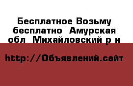 Бесплатное Возьму бесплатно. Амурская обл.,Михайловский р-н